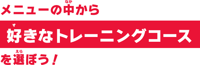 メニューの中から好きなトレーニングコースを選ぼう！
